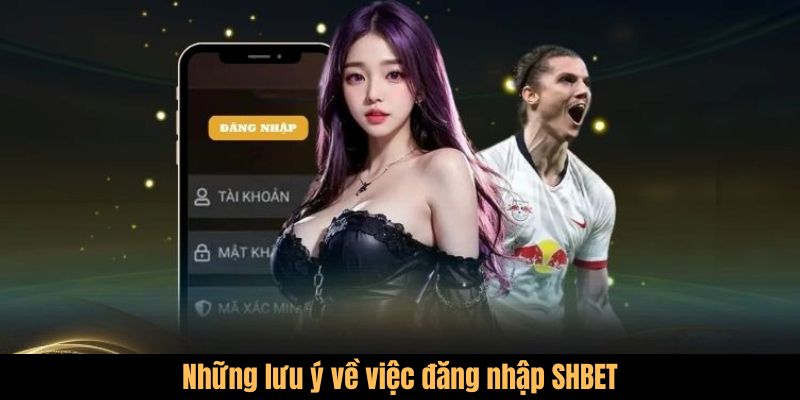 Những lưu ý về việc đăng nhập SHBET