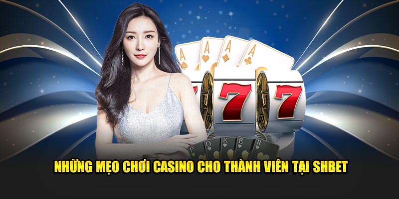 Những mẹo chơi casino cho thành viên tại SHBET